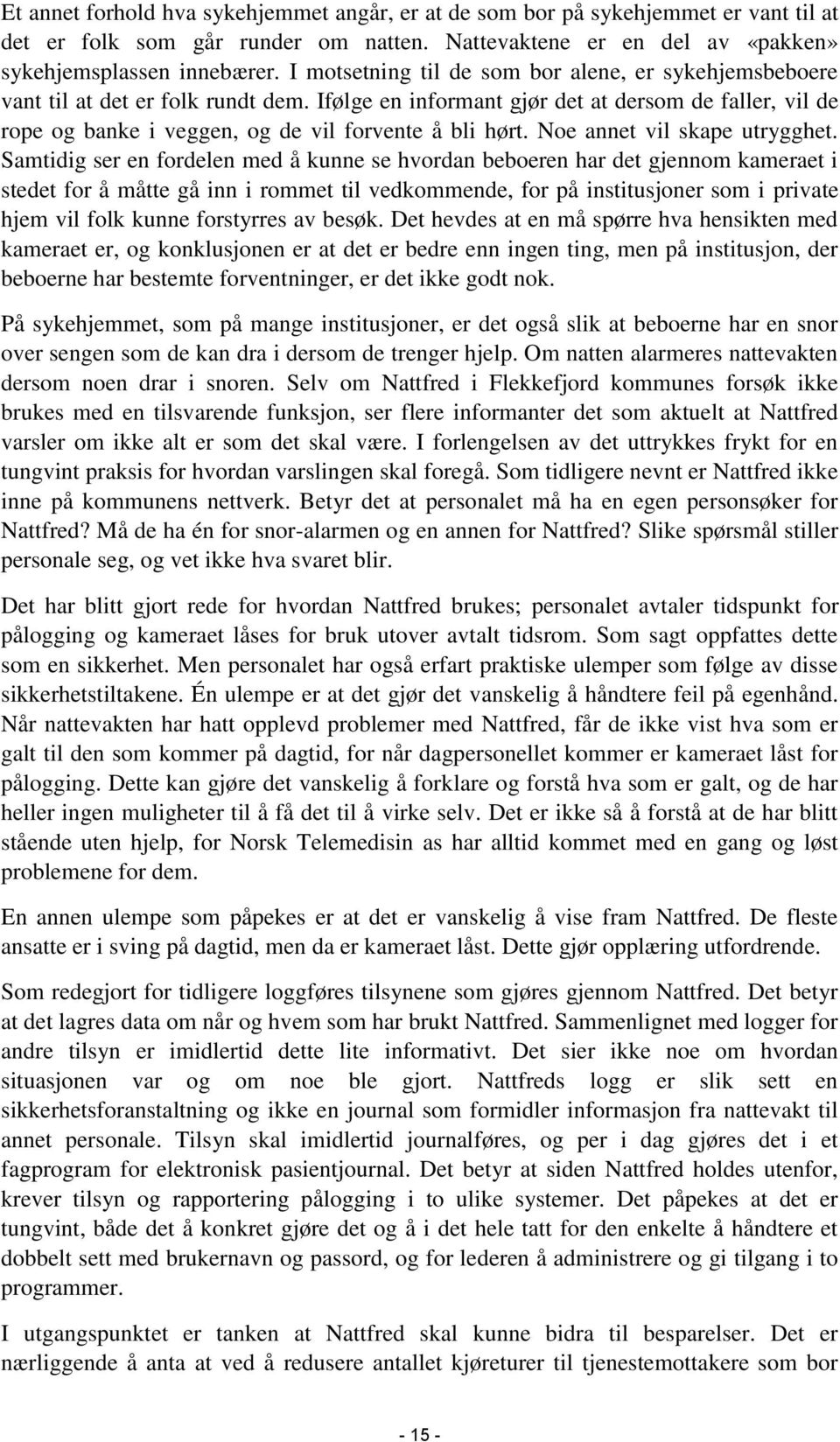 Ifølge en informant gjør det at dersom de faller, vil de rope og banke i veggen, og de vil forvente å bli hørt. Noe annet vil skape utrygghet.