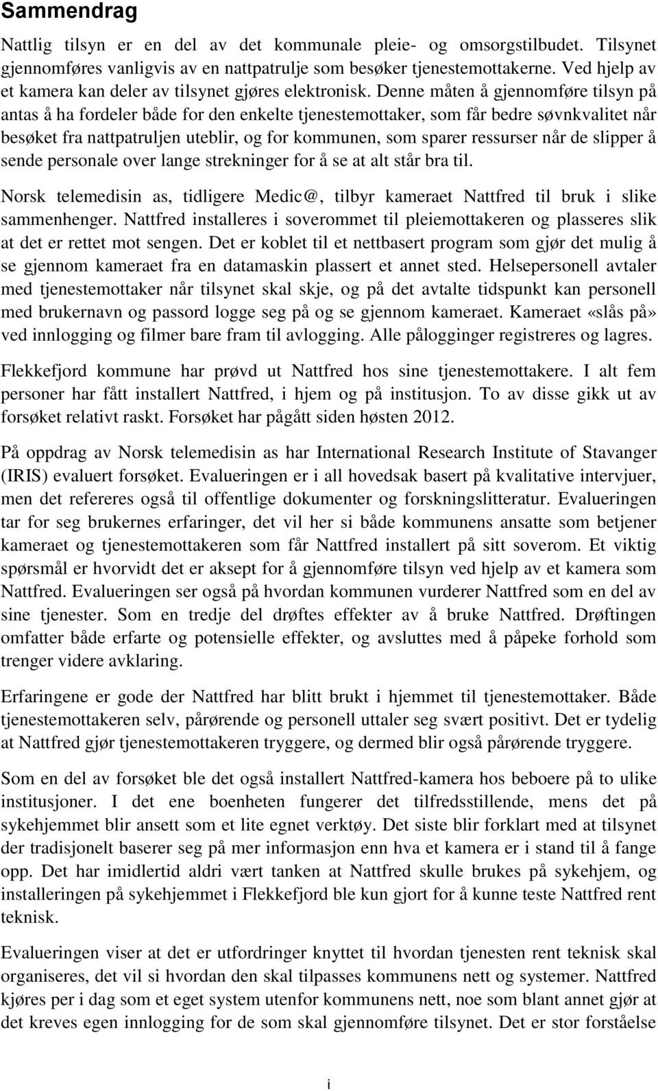 Denne måten å gjennomføre tilsyn på antas å ha fordeler både for den enkelte tjenestemottaker, som får bedre søvnkvalitet når besøket fra nattpatruljen uteblir, og for kommunen, som sparer ressurser