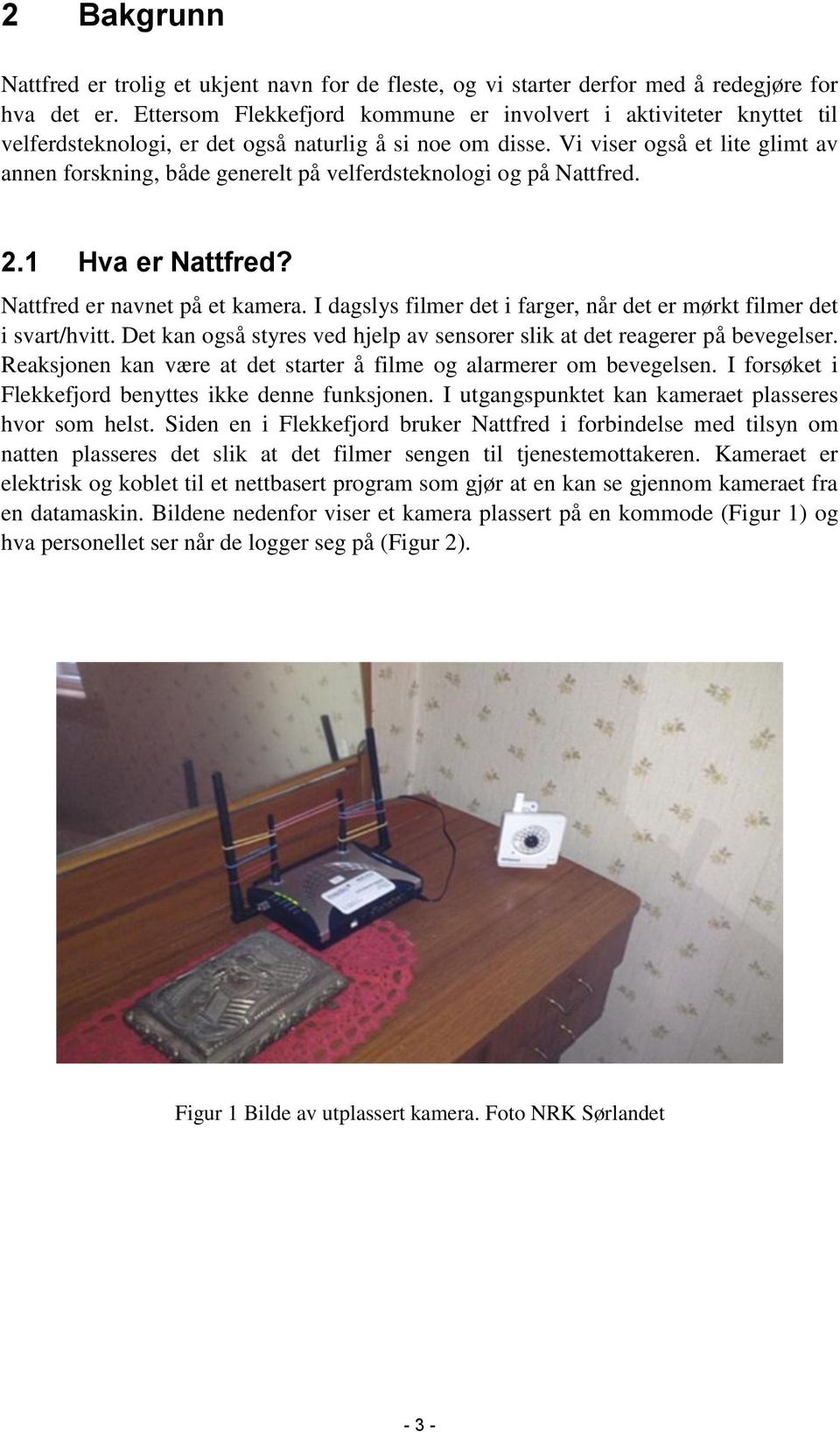 Vi viser også et lite glimt av annen forskning, både generelt på velferdsteknologi og på Nattfred. 2.1 Hva er Nattfred? Nattfred er navnet på et kamera.