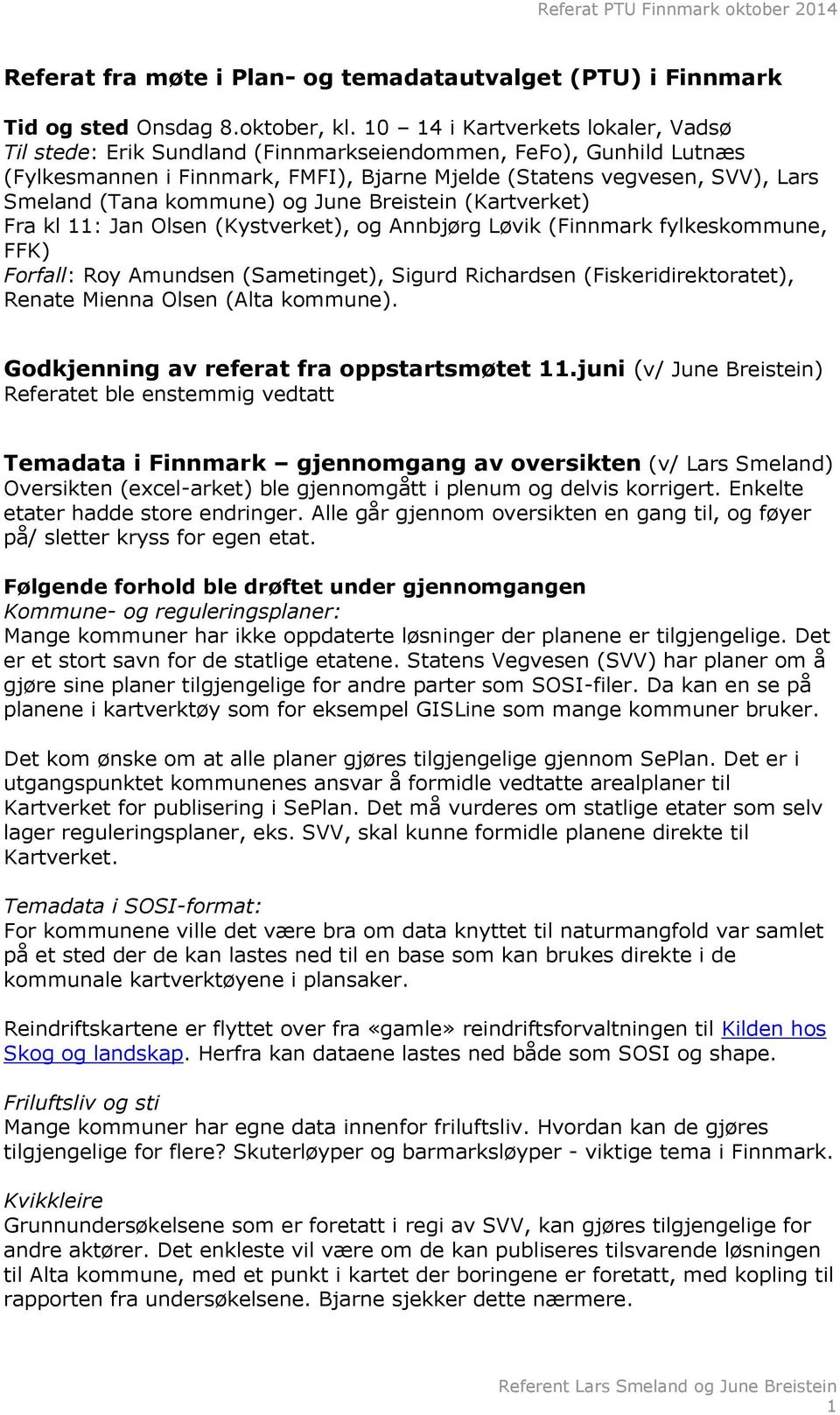 kommune) og June Breistein (Kartverket) Fra kl 11: Jan Olsen (Kystverket), og Annbjørg Løvik (Finnmark fylkeskommune, FFK) Forfall: Roy Amundsen (Sametinget), Sigurd Richardsen (Fiskeridirektoratet),