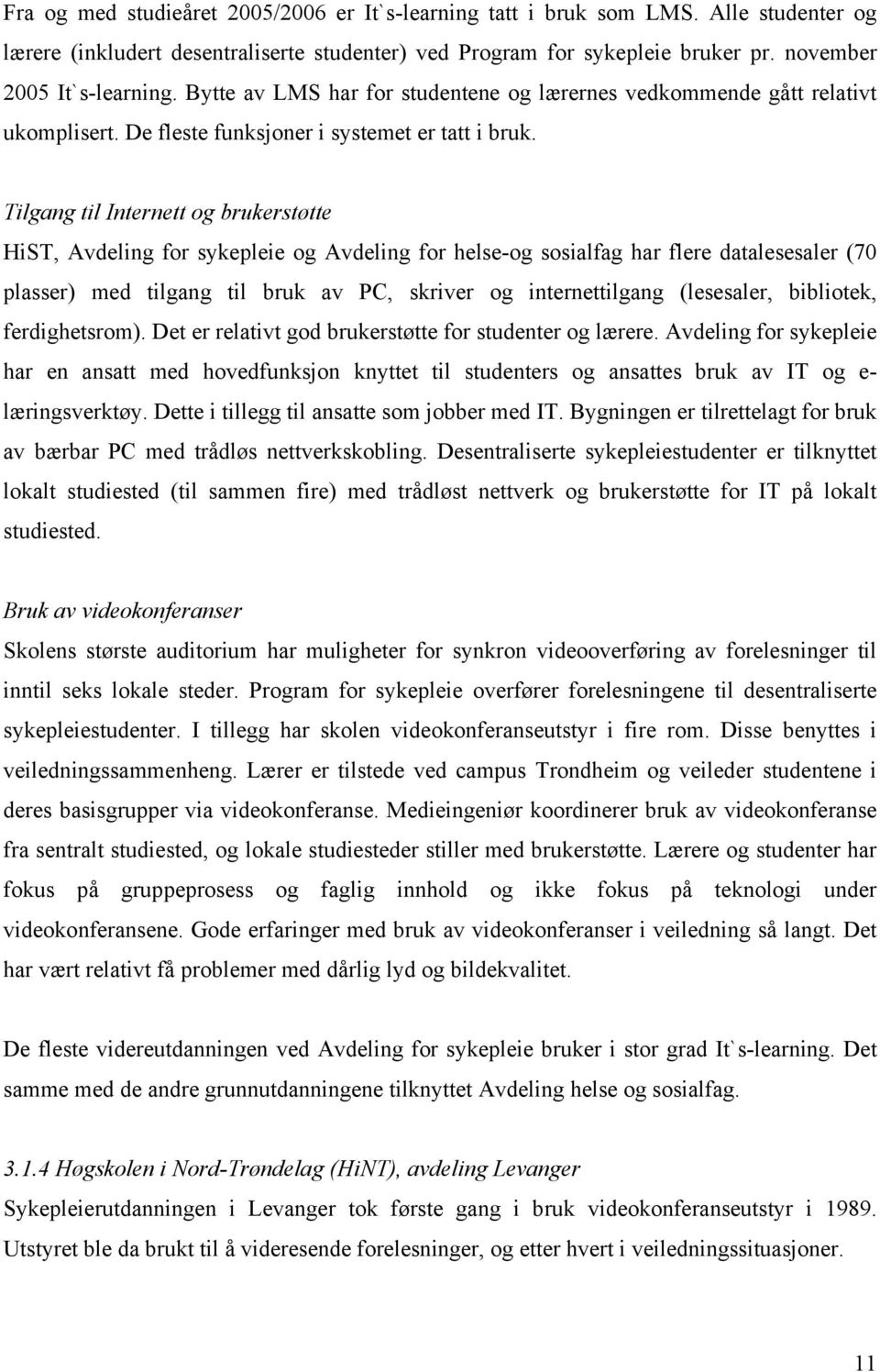 Tilgang til Internett og brukerstøtte HiST, Avdeling for sykepleie og Avdeling for helse-og sosialfag har flere datalesesaler (70 plasser) med tilgang til bruk av PC, skriver og internettilgang