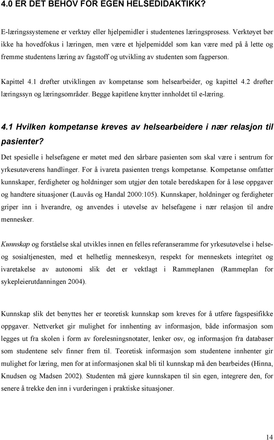 1 drøfter utviklingen av kompetanse som helsearbeider, og kapittel 4.2 drøfter læringssyn og læringsområder. Begge kapitlene knytter innholdet til e-læring. 4.1 Hvilken kompetanse kreves av helsearbeidere i nær relasjon til pasienter?