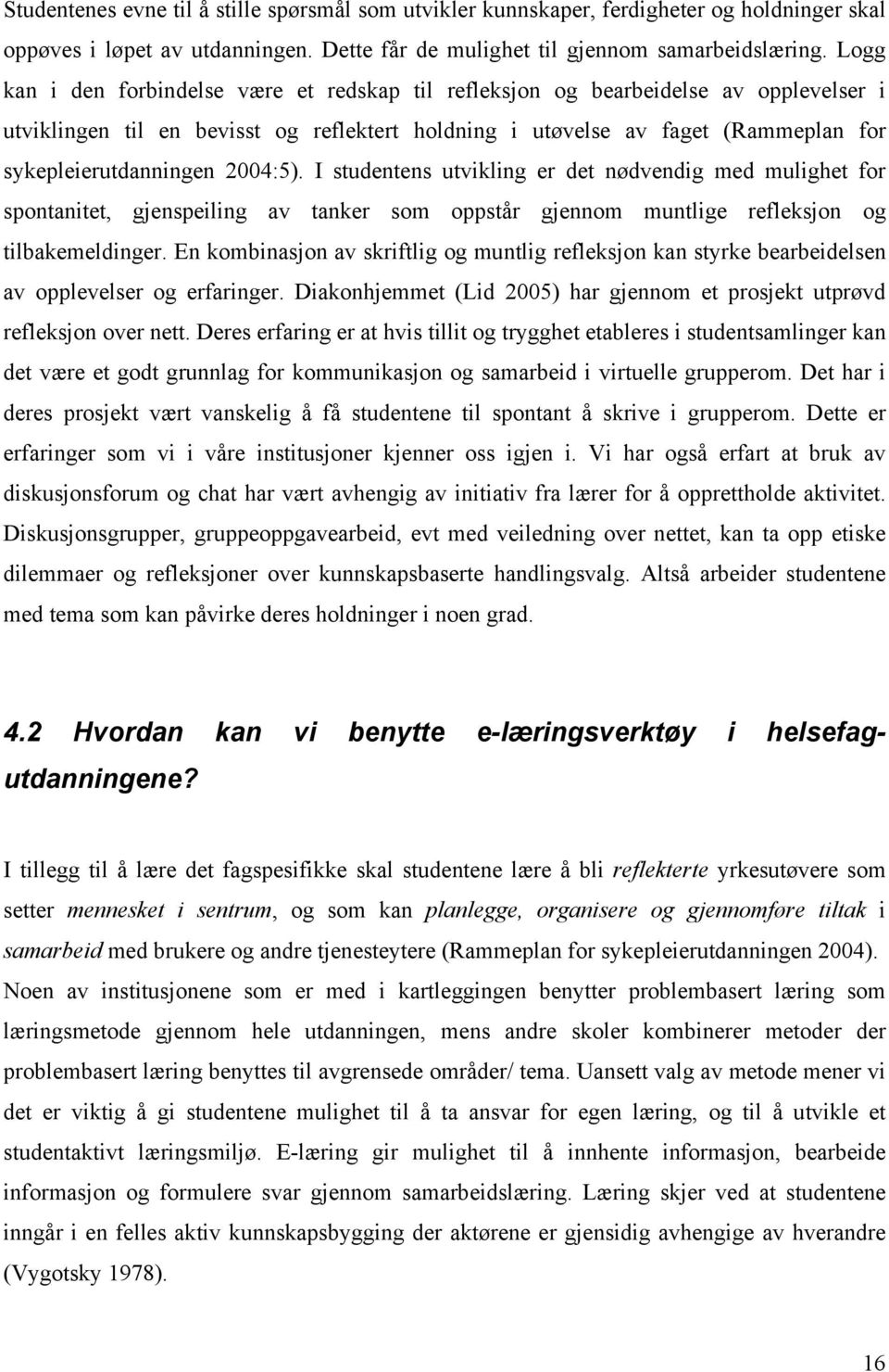 2004:5). I studentens utvikling er det nødvendig med mulighet for spontanitet, gjenspeiling av tanker som oppstår gjennom muntlige refleksjon og tilbakemeldinger.