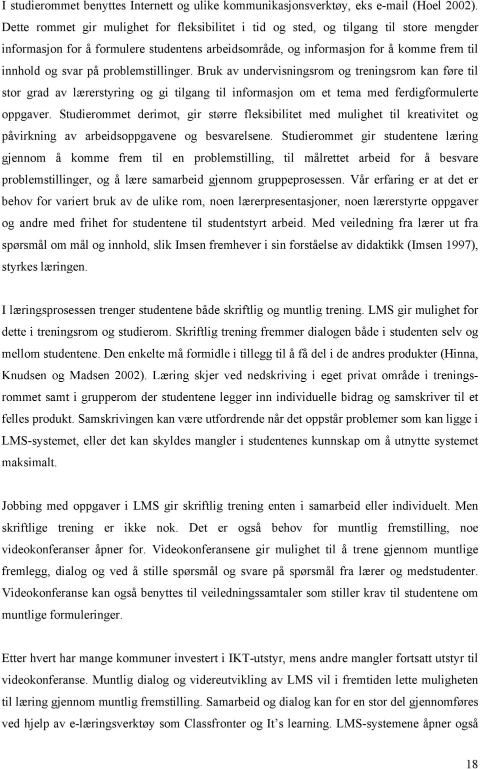 problemstillinger. Bruk av undervisningsrom og treningsrom kan føre til stor grad av lærerstyring og gi tilgang til informasjon om et tema med ferdigformulerte oppgaver.