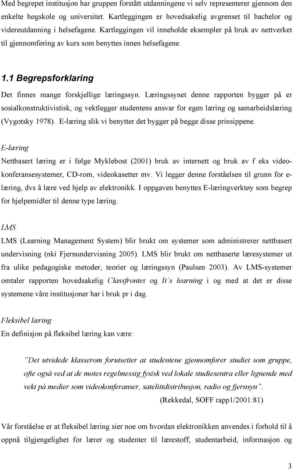 Kartleggingen vil inneholde eksempler på bruk av nettverket til gjennomføring av kurs som benyttes innen helsefagene. 1.1 Begrepsforklaring Det finnes mange forskjellige læringssyn.