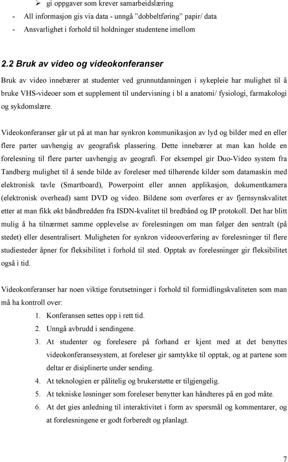 fysiologi, farmakologi og sykdomslære. Videokonferanser går ut på at man har synkron kommunikasjon av lyd og bilder med en eller flere parter uavhengig av geografisk plassering.