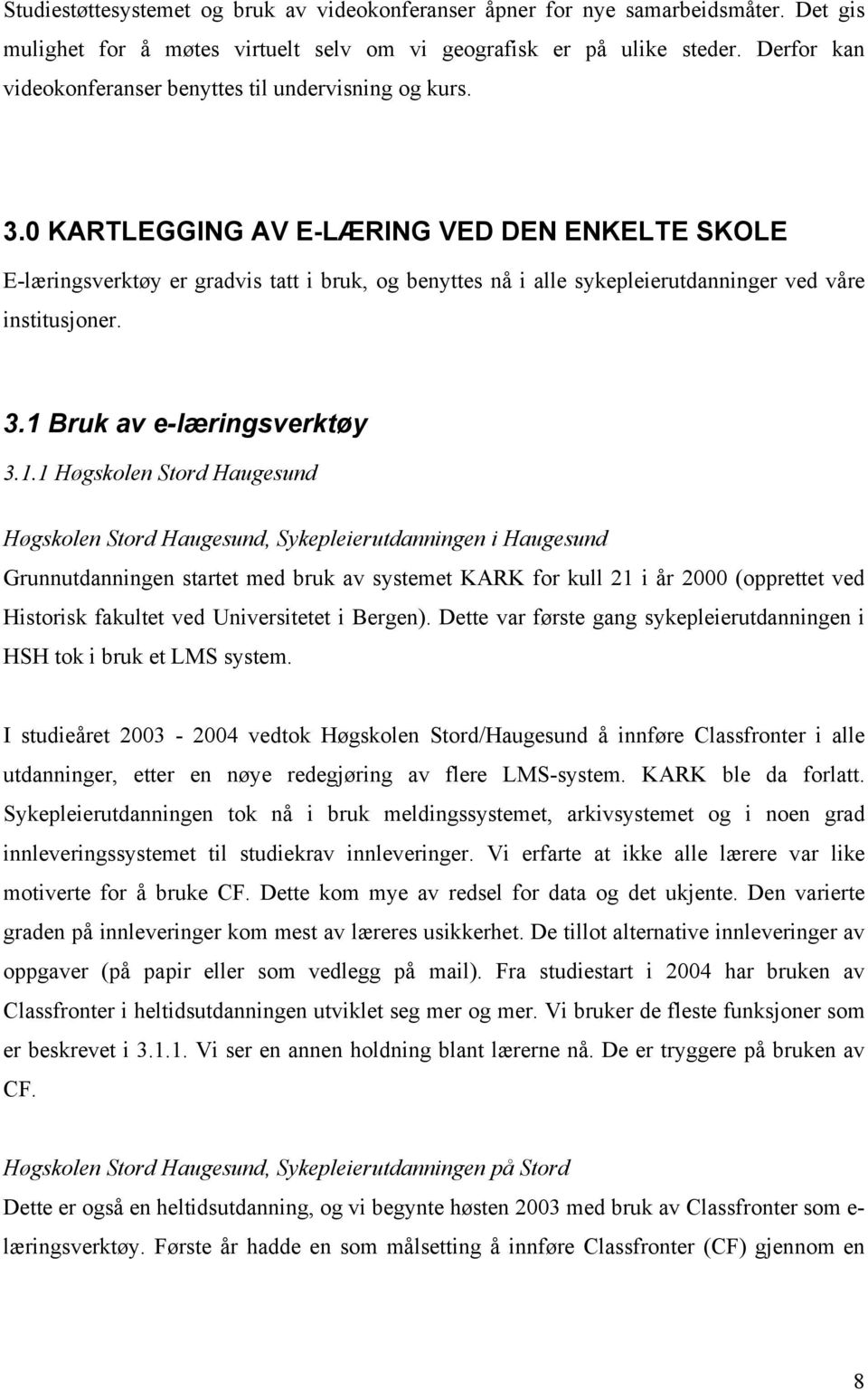 0 KARTLEGGING AV E-LÆRING VED DEN ENKELTE SKOLE E-læringsverktøy er gradvis tatt i bruk, og benyttes nå i alle sykepleierutdanninger ved våre institusjoner. 3.1 