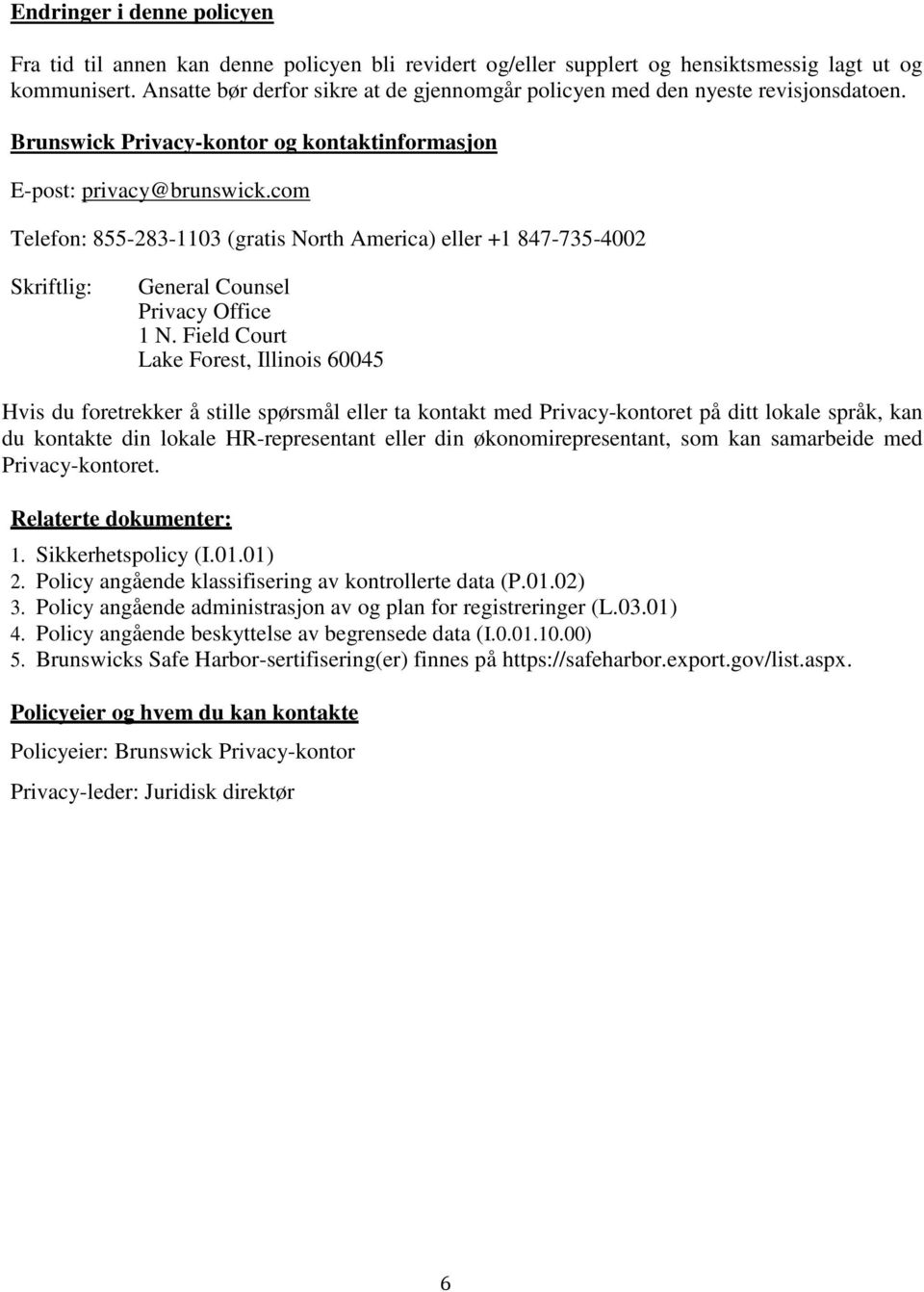 com Telefon: 855-283-1103 (gratis North America) eller +1 847-735-4002 Skriftlig: General Counsel Privacy Office 1 N.