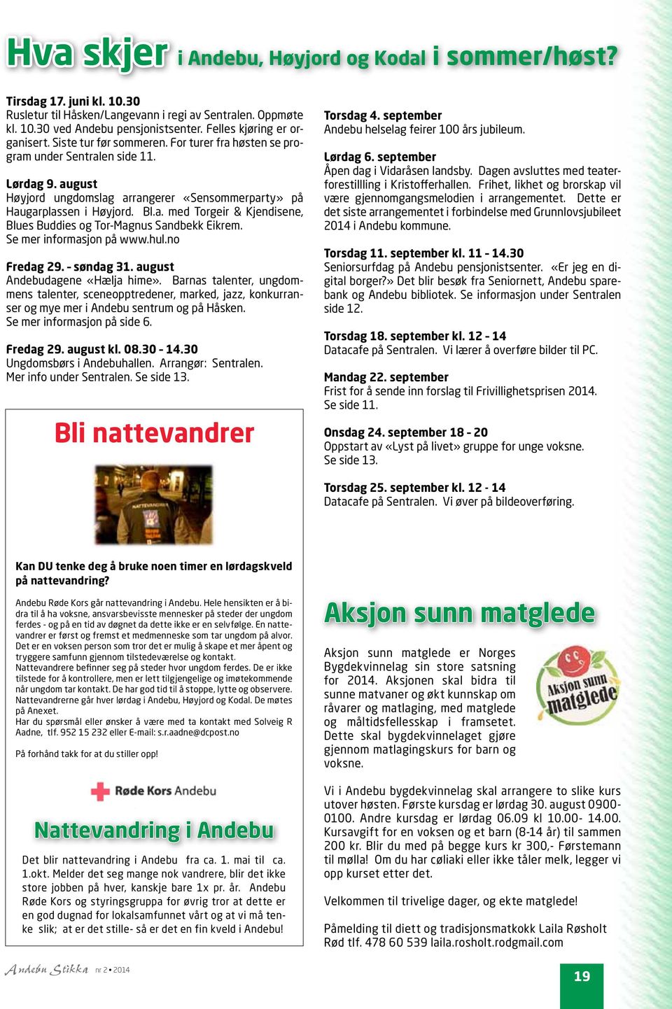 august Høyjord ungdomslag arrangerer «Sensommerparty» på Haugarplassen i Høyjord. Bl.a. med Torgeir & Kjendisene, Blues Buddies og Tor-Magnus Sandbekk Eikrem. Se mer informasjon på www.hul.