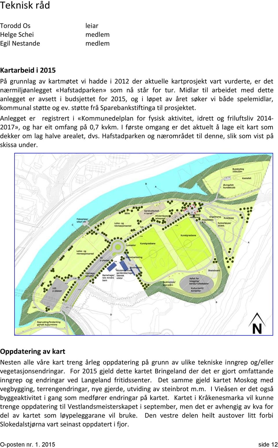 støtte frå Sparebankstiftinga til prosjektet. Anlegget er registrert i «Kommunedelplan for fysisk aktivitet, idrett og friluftsliv 2014-2017», og har eit omfang på 0,7 kvkm.