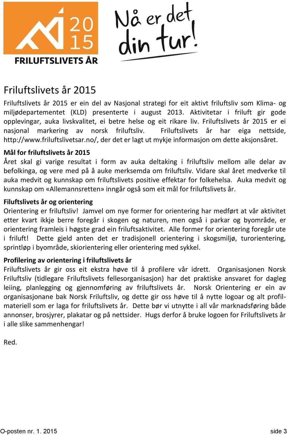 Friluftslivets år har eiga nettside, http://www.friluftslivetsar.no/, der det er lagt ut mykje informasjon om dette aksjonsåret.