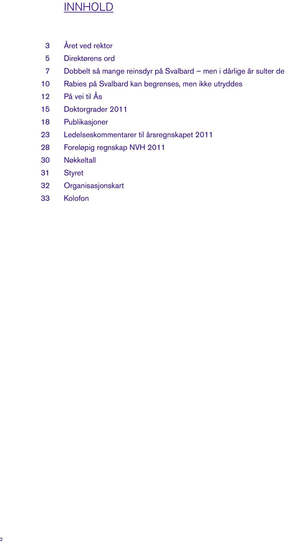 til Ås 15 Doktorgrader 2011 18 Publikasjoner 23 Ledelseskommentarer til årsregnskapet