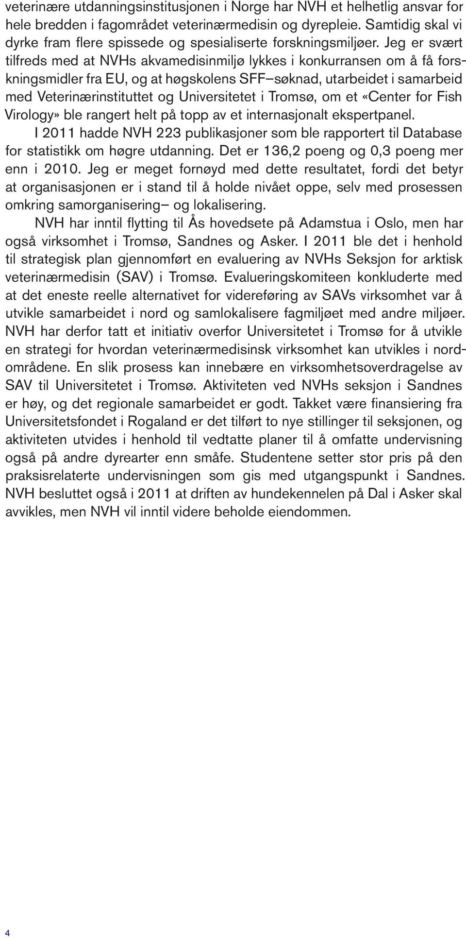 Jeg er svært tilfreds med at NVHs akvamedisinmiljø lykkes i konkurransen om å få forskningsmidler fra EU, og at høgskolens SFF søknad, utarbeidet i samarbeid med Veterinærinstituttet og Universitetet