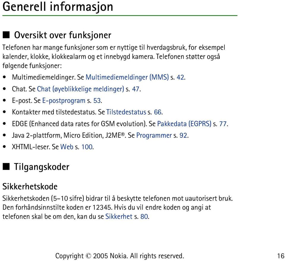 Kontakter med tilstedestatus. Se Tilstedestatus s. 66. EDGE (Enhanced data rates for GSM evolution). Se Pakkedata (EGPRS) s. 77. Java 2-plattform, Micro Edition, J2ME. Se Programmer s. 92.