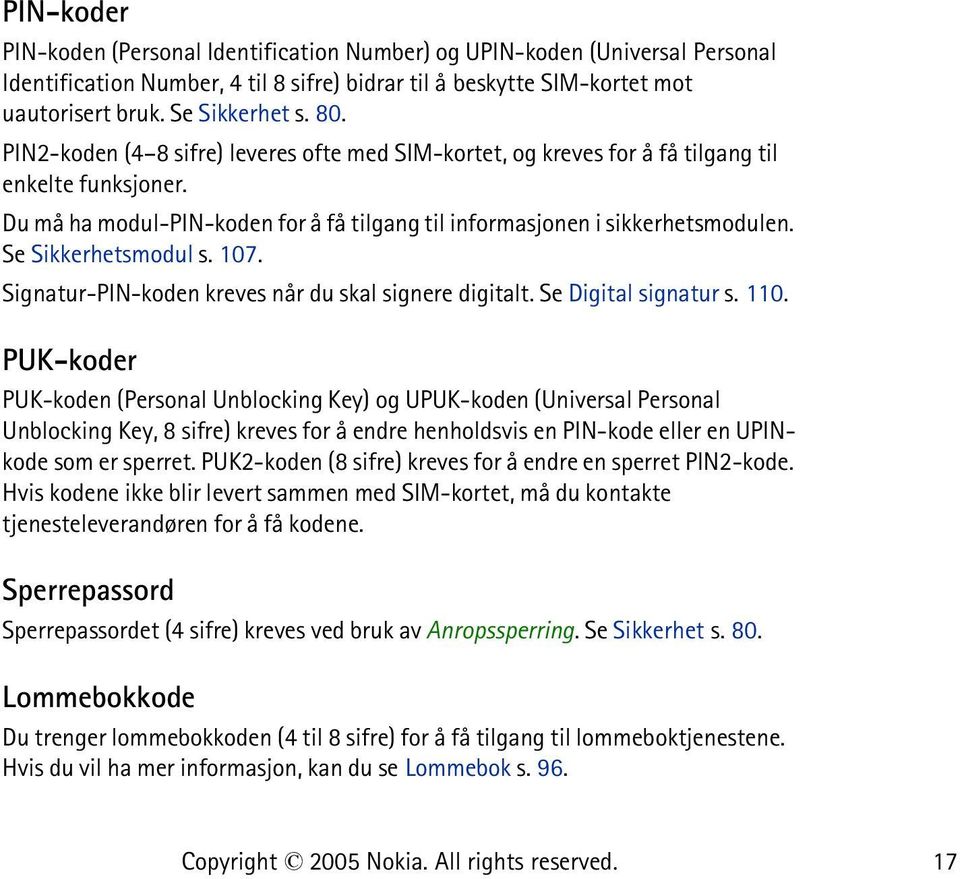 Se Sikkerhetsmodul s. 107. Signatur-PIN-koden kreves når du skal signere digitalt. Se Digital signatur s. 110.