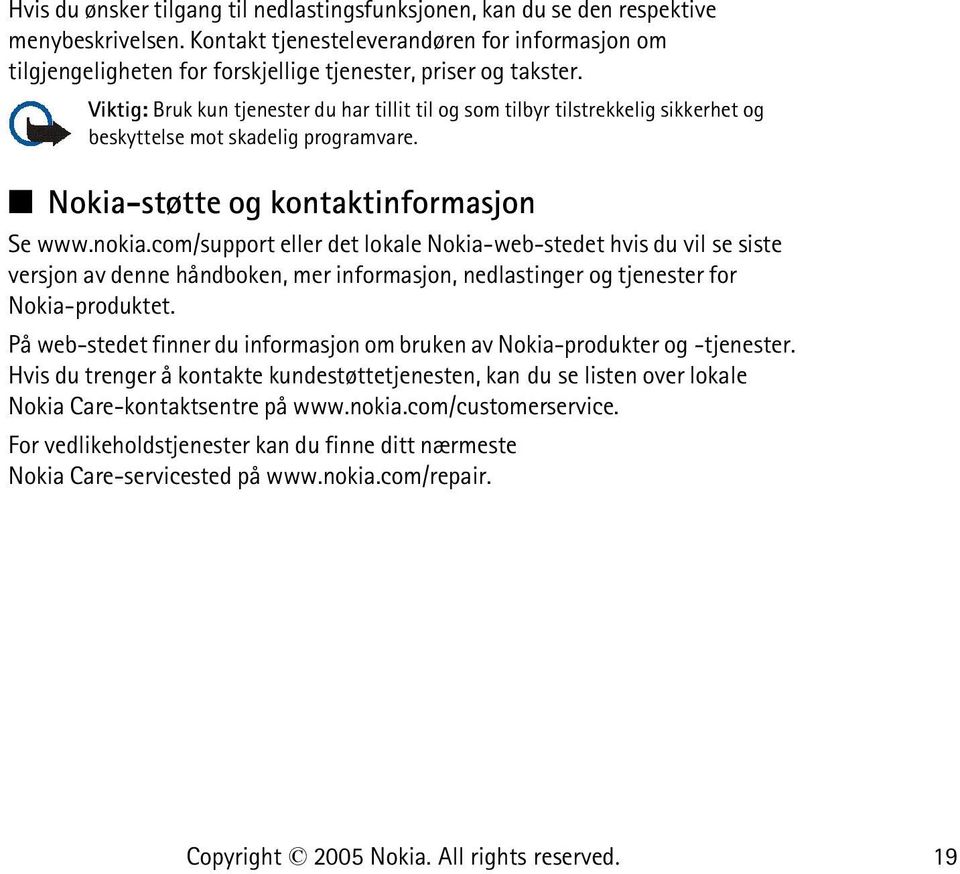 Viktig: Bruk kun tjenester du har tillit til og som tilbyr tilstrekkelig sikkerhet og beskyttelse mot skadelig programvare. Nokia-støtte og kontaktinformasjon Se www.nokia.