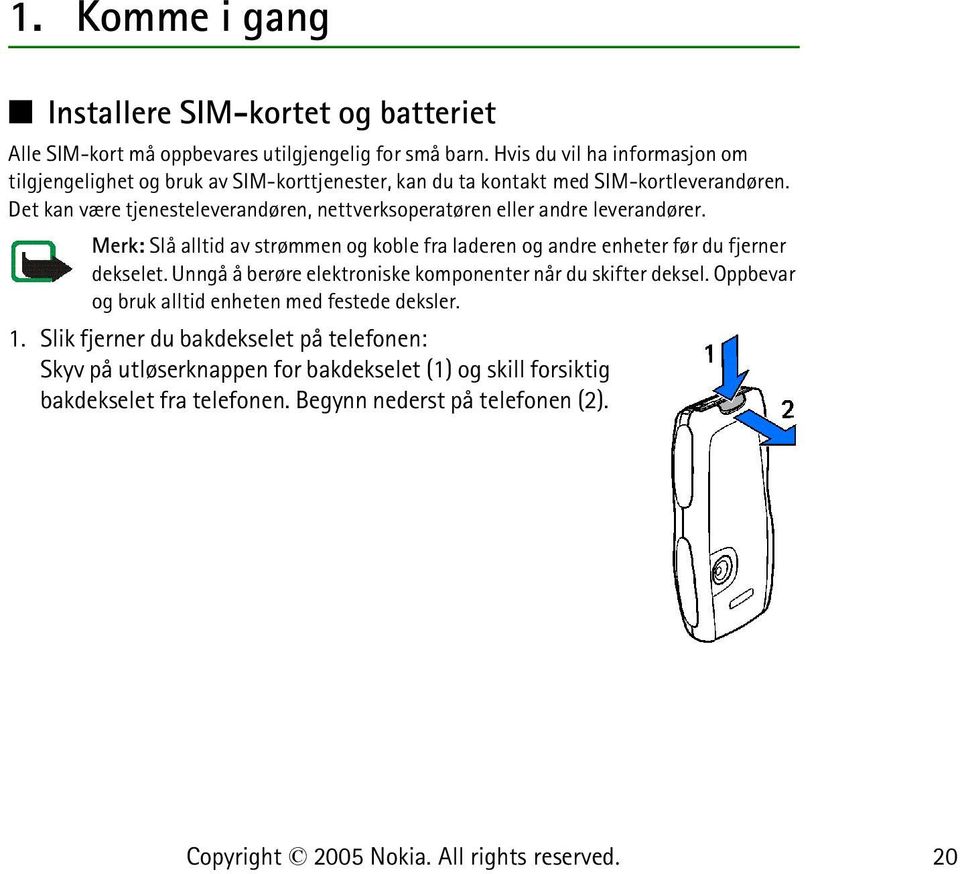 Det kan være tjenesteleverandøren, nettverksoperatøren eller andre leverandører. Merk: Slå alltid av strømmen og koble fra laderen og andre enheter før du fjerner dekselet.