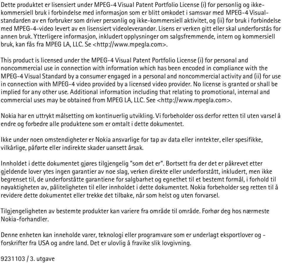 Lisens er verken gitt eller skal underforstås for annen bruk. Ytterligere informasjon, inkludert opplysninger om salgsfremmende, intern og kommersiell bruk, kan fås fra MPEG LA, LLC. Se <http://www.