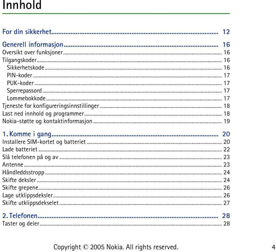 .. 18 Nokia-støtte og kontaktinformasjon... 19 1. Komme i gang... 20 Installere SIM-kortet og batteriet... 20 Lade batteriet... 22 Slå telefonen på og av.