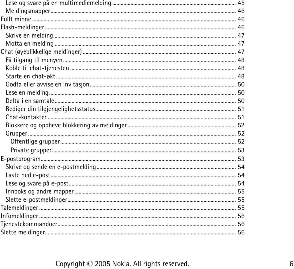 .. 50 Rediger din tilgjengelighetsstatus... 51 Chat-kontakter... 51 Blokkere og oppheve blokkering av meldinger... 52 Grupper... 52 Offentlige grupper... 52 Private grupper... 53 E-postprogram.