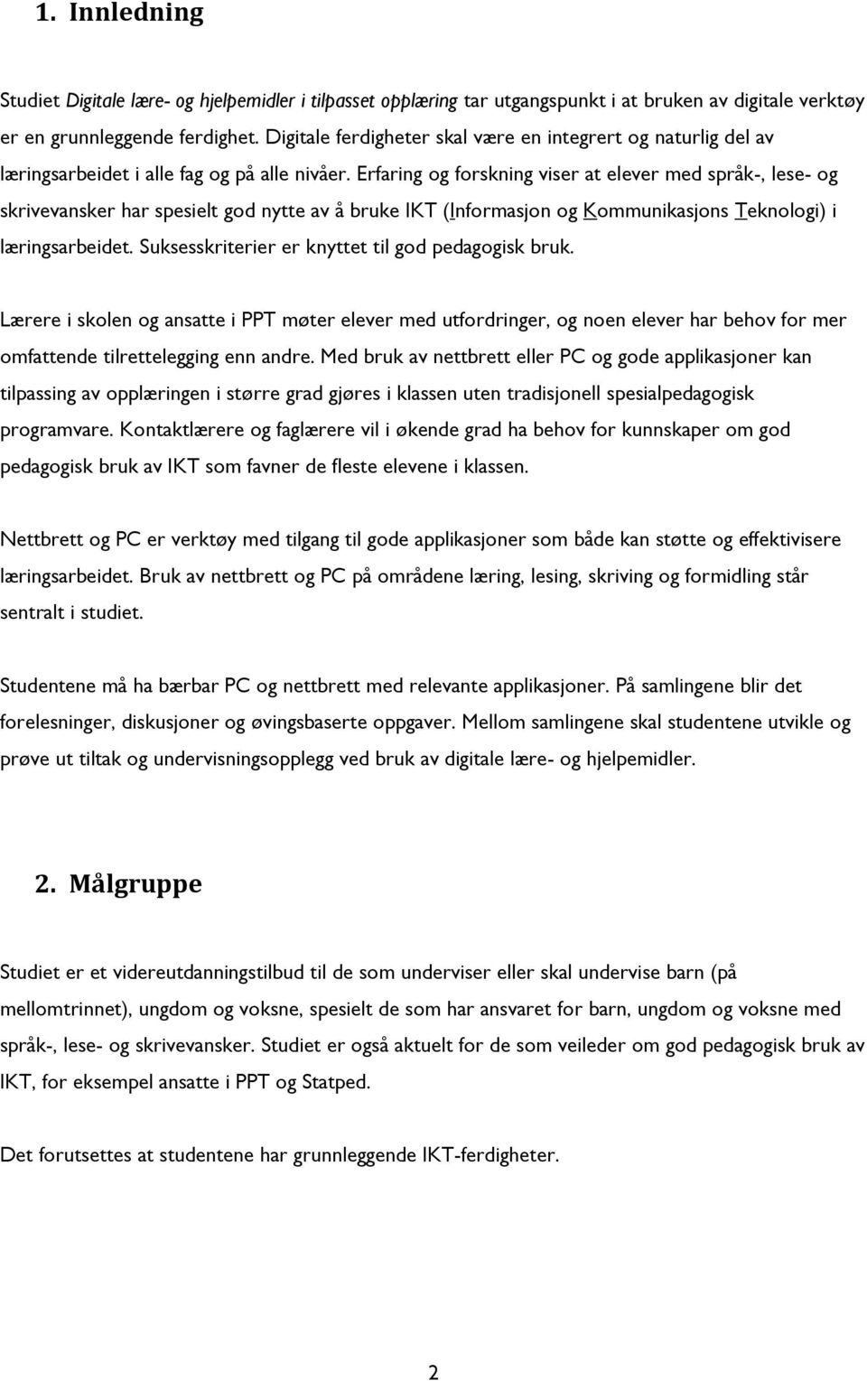 Erfaring og forskning viser at elever med språk-, lese- og skrivevansker har spesielt god nytte av å bruke IKT (Informasjon og Kommunikasjons Teknologi) i læringsarbeidet.