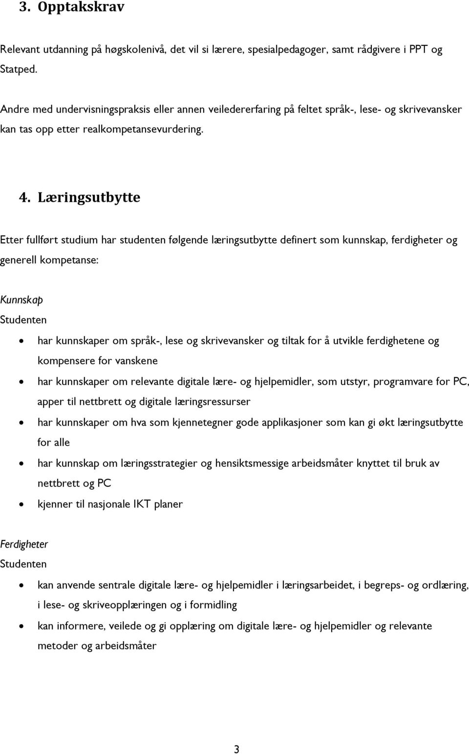 Læringsutbytte Etter fullført studium har studenten følgende læringsutbytte definert som kunnskap, ferdigheter og generell kompetanse: Kunnskap Studenten har kunnskaper om språk-, lese og