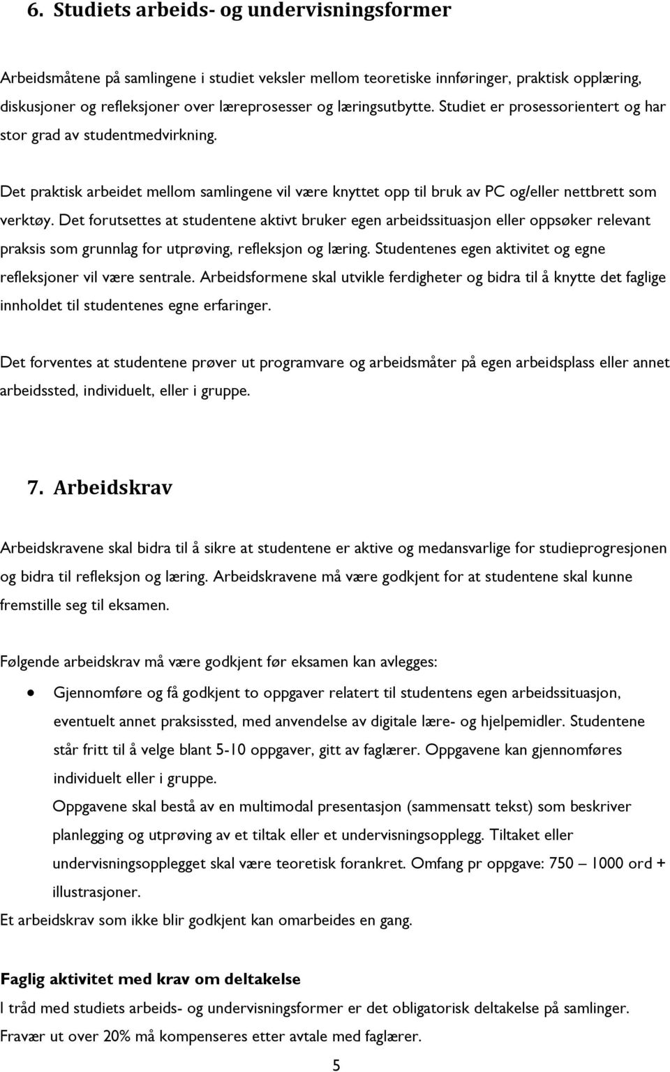 Det forutsettes at studentene aktivt bruker egen arbeidssituasjon eller oppsøker relevant praksis som grunnlag for utprøving, refleksjon og læring.