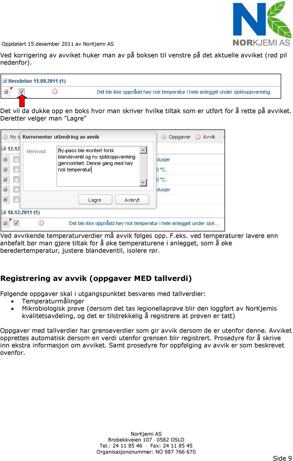 ved temperaturer lavere enn anbefalt bør man gjøre tiltak for å øke temperaturene i anlegget, som å øke beredertemperatur, justere blandeventil, isolere rør.