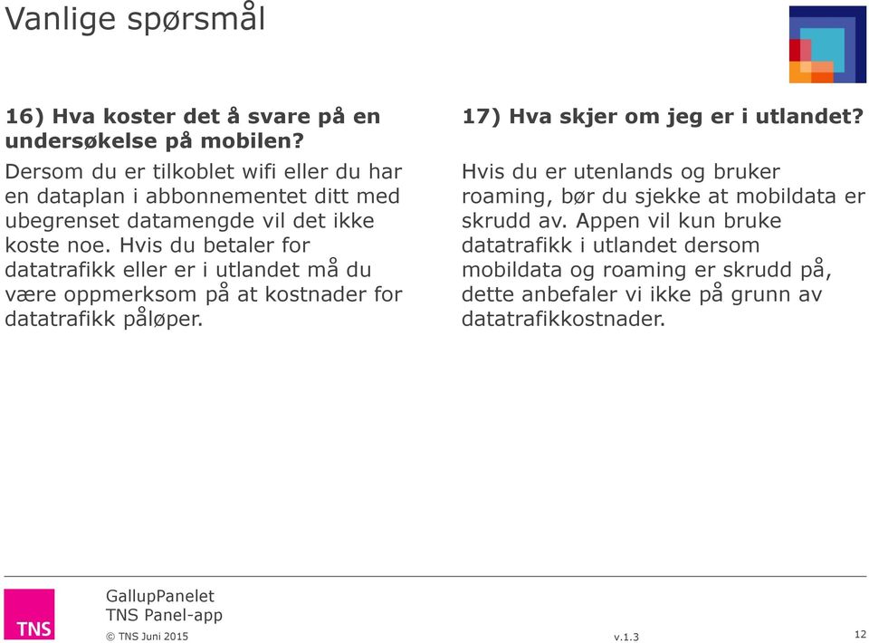 Hvis du betaler for datatrafikk eller er i utlandet må du være oppmerksom på at kostnader for datatrafikk påløper.