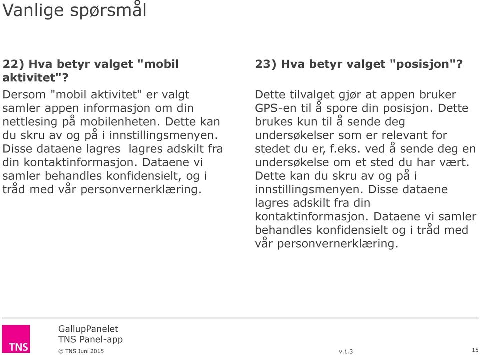 Dette tilvalget gjør at appen bruker GPS-en til å spore din posisjon. Dette brukes kun til å sende deg undersøkelser som er relevant for stedet du er, f.eks.