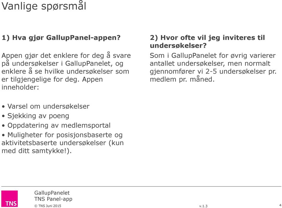 Appen inneholder: Som i for øvrig varierer antallet undersøkelser, men normalt gjennomfører vi 2-5 undersøkelser pr. medlem pr.