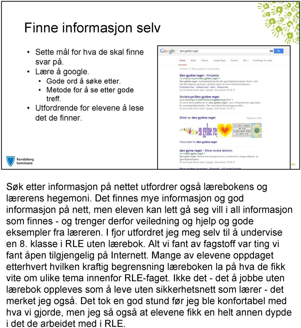 Det finnes mye informasjon og god informasjon på nett, men eleven kan lett gå seg vill i all informasjon som finnes - og trenger derfor veiledning og hjelp og gode eksempler fra læreren.