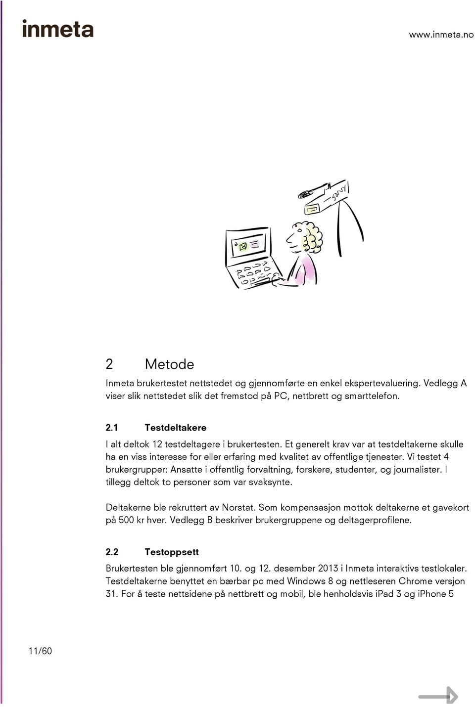 Vi testet 4 brukergrupper: Ansatte i offentlig forvaltning, forskere, studenter, og journalister. I tillegg deltok to personer som var svaksynte. Deltakerne ble rekruttert av Norstat.