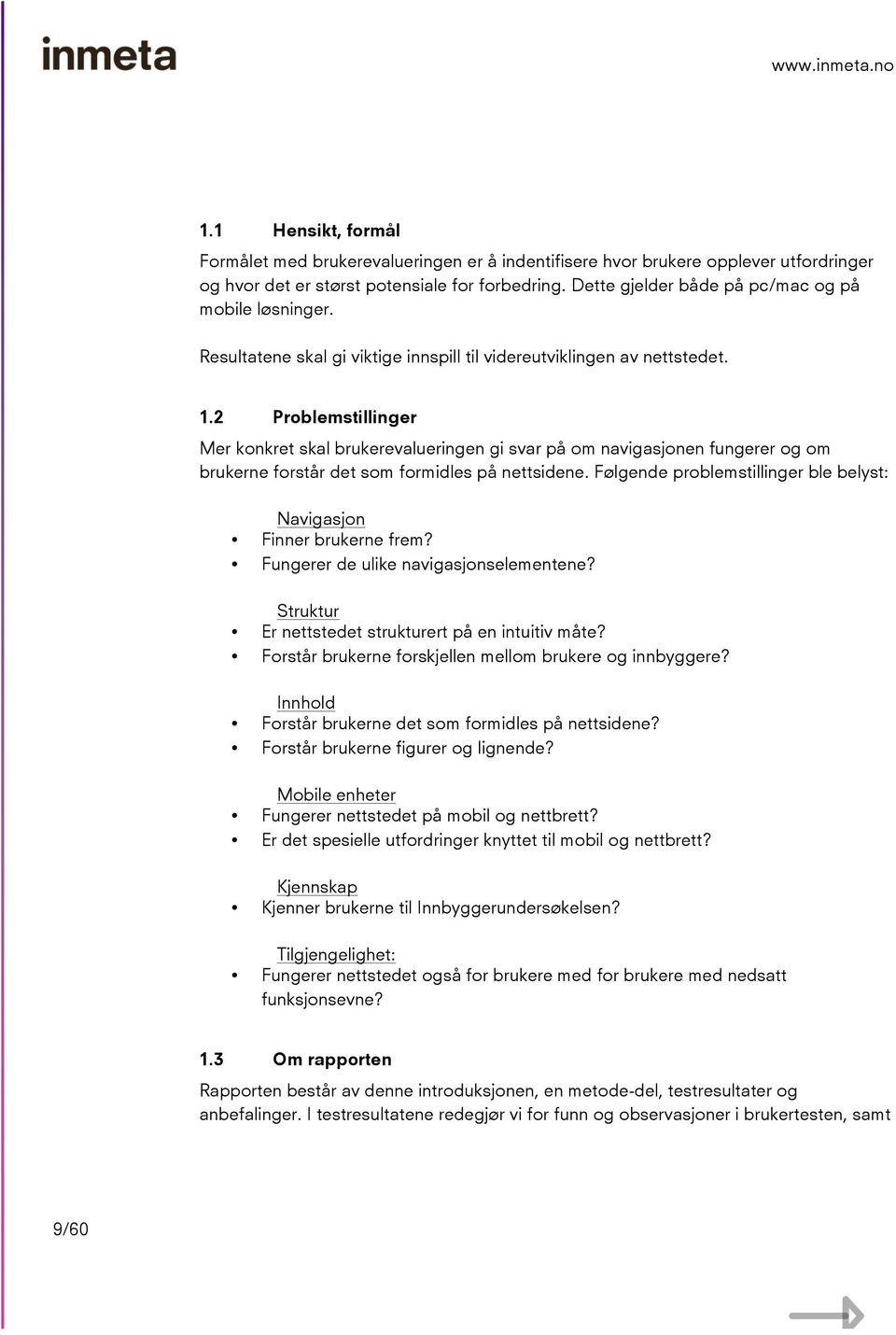 2 Problemstillinger Mer konkret skal brukerevalueringen gi svar på om navigasjonen fungerer og om brukerne forstår det som formidles på nettsidene.