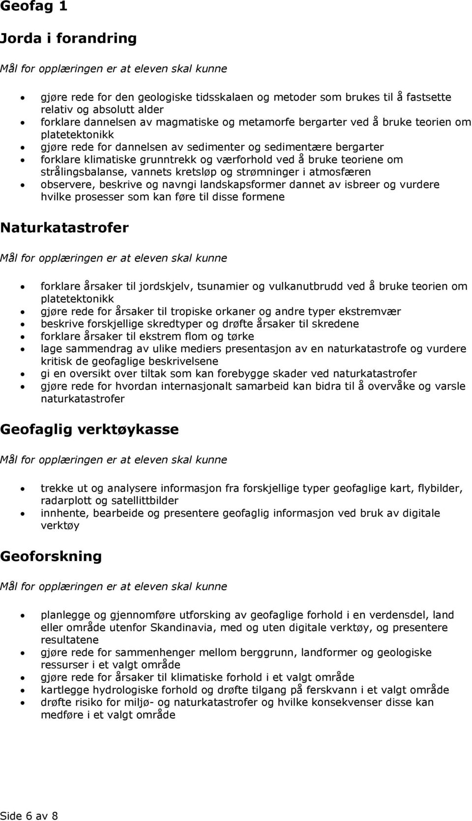 atmosfæren observere, beskrive og navngi landskapsformer dannet av isbreer og vurdere hvilke prosesser som kan føre til disse formene Naturkatastrofer forklare årsaker til jordskjelv, tsunamier og