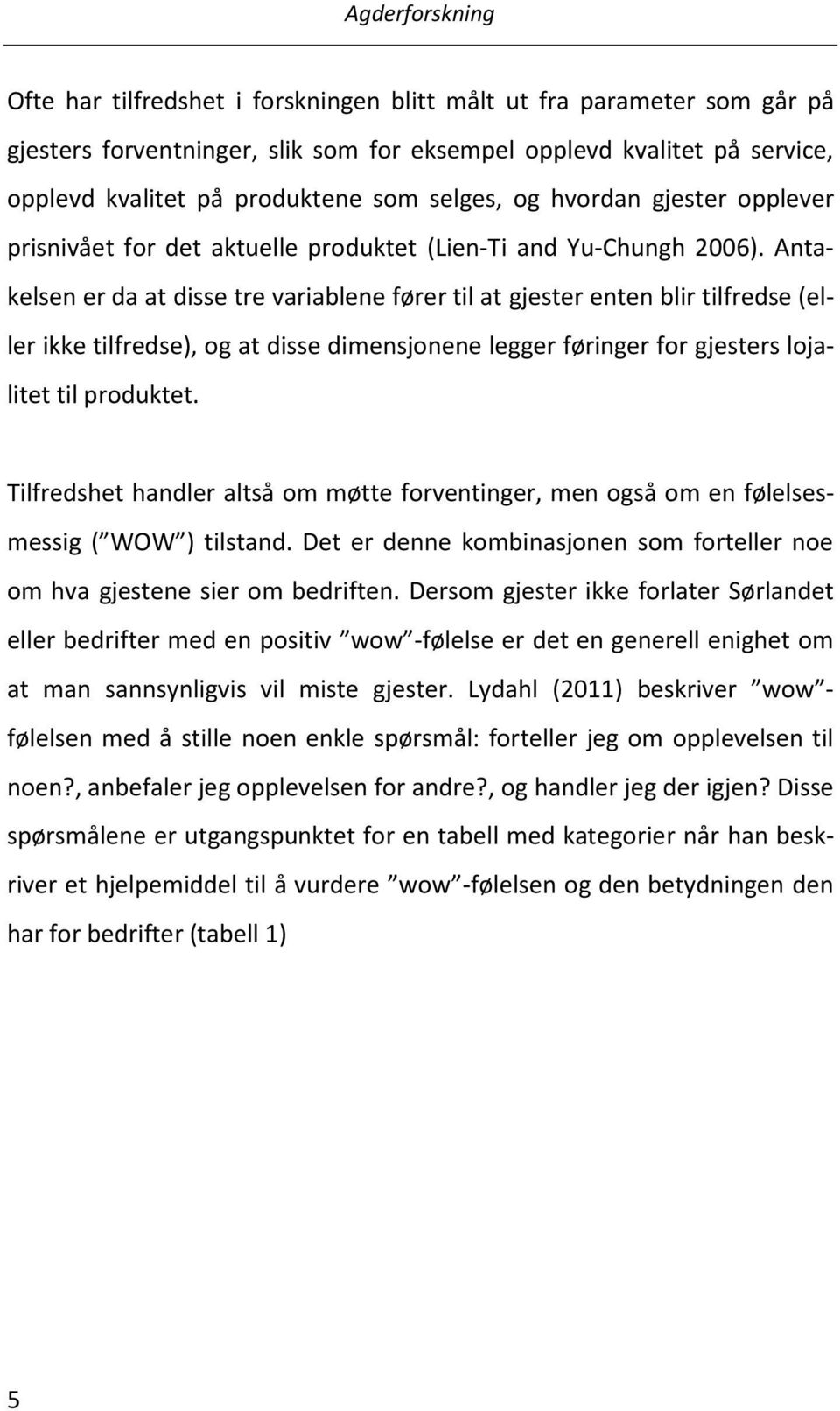 Antakelsen er da at disse tre variablene fører til at gjester enten blir tilfredse (eller ikke tilfredse), og at disse dimensjonene legger føringer for gjesters lojalitet til produktet.