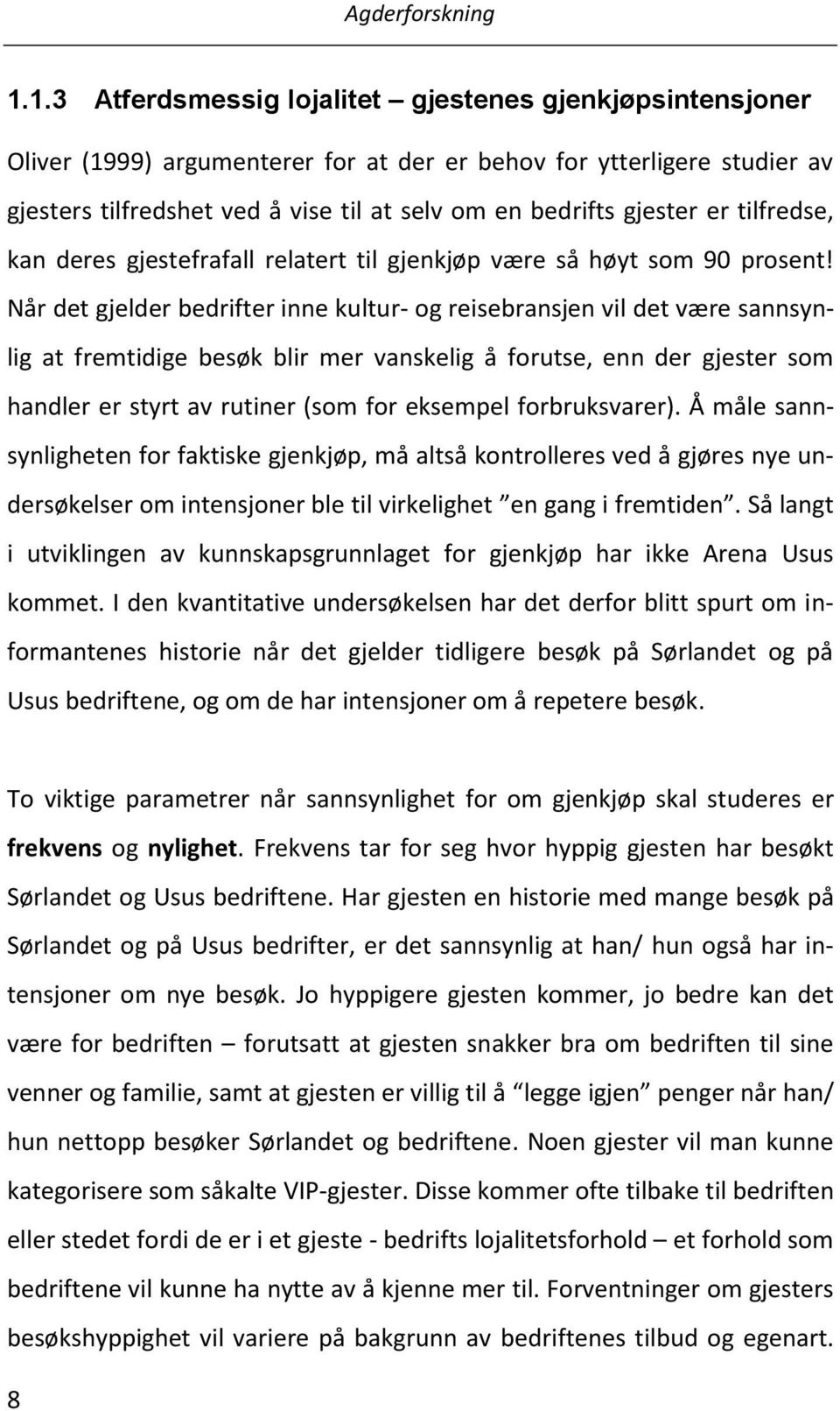 Når det gjelder bedrifter inne kultur- og reisebransjen vil det være sannsynlig at fremtidige besøk blir mer vanskelig å forutse, enn der gjester som handler er styrt av rutiner (som for eksempel