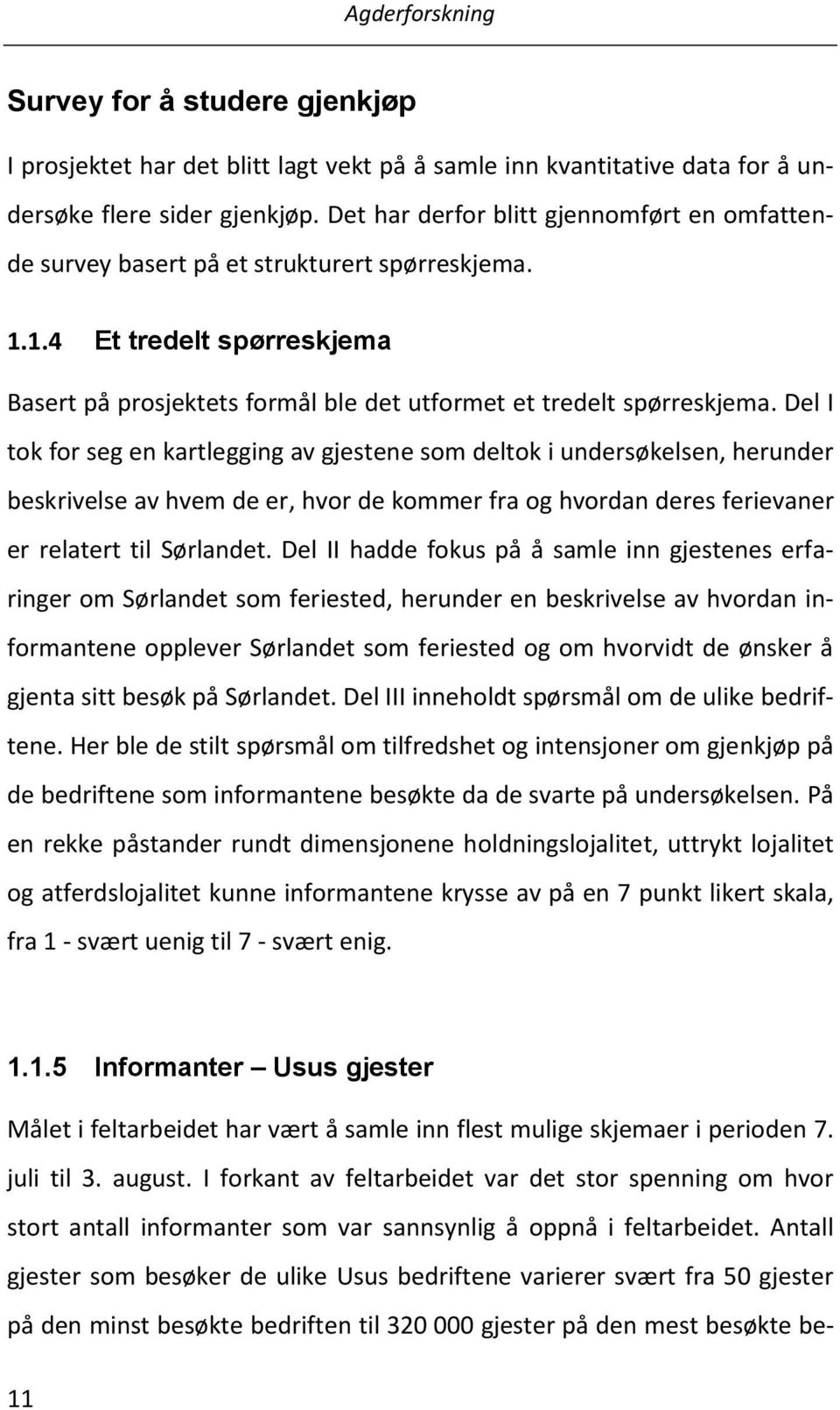 Del I tok for seg en kartlegging av gjestene som deltok i undersøkelsen, herunder beskrivelse av hvem de er, hvor de kommer fra og hvordan deres ferievaner er relatert til Sørlandet.