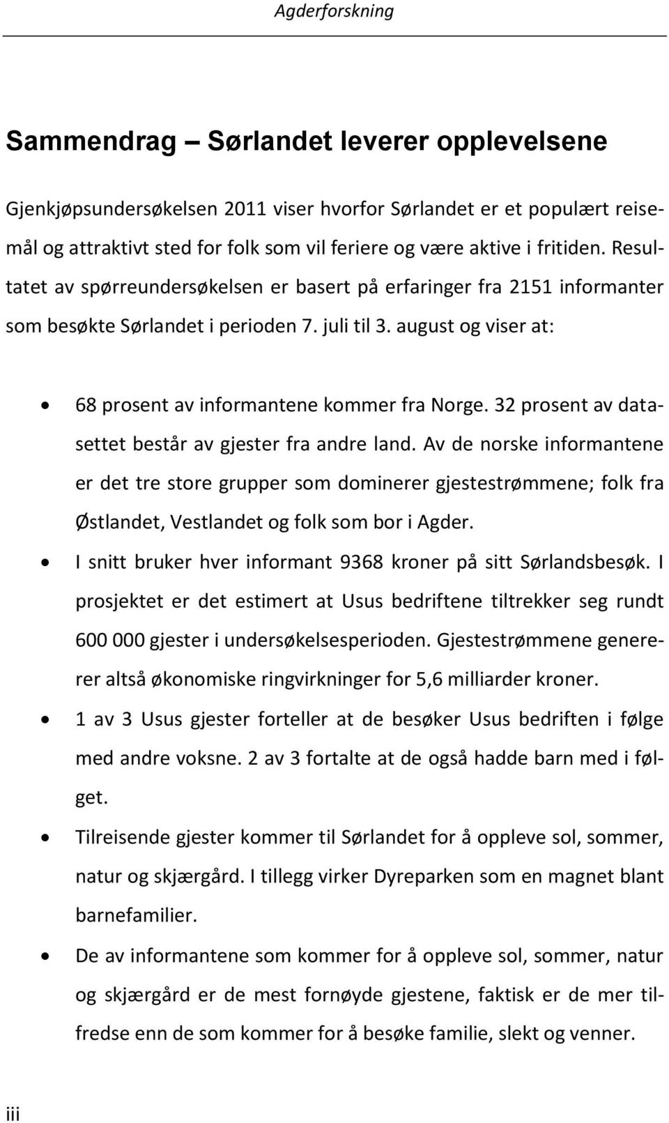 32 prosent av datasettet består av gjester fra andre land. Av de norske informantene er det tre store grupper som dominerer gjestestrømmene; folk fra Østlandet, Vestlandet og folk som bor i Agder.