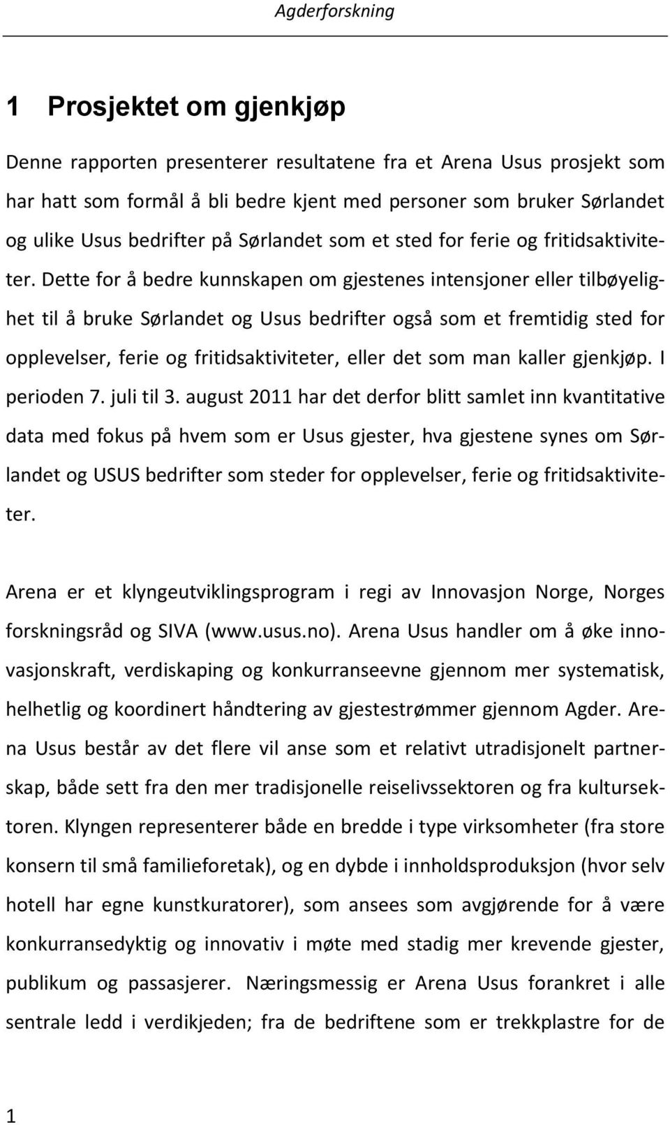 Dette for å bedre kunnskapen om gjestenes intensjoner eller tilbøyelighet til å bruke Sørlandet og Usus bedrifter også som et fremtidig sted for opplevelser, ferie og fritidsaktiviteter, eller det