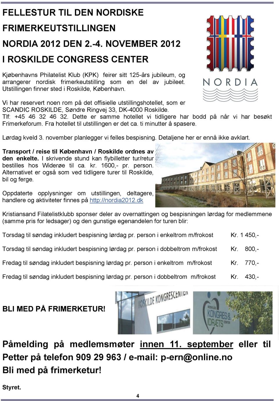 Utstillingen finner sted i Roskilde, København. Vi har reservert noen rom på det offisielle utstillingshotellet, som er SCANDIC ROSKILDE, Søndre Ringvej 33, DK-4000 Roskilde. Tlf: +45 46 32 46 32.