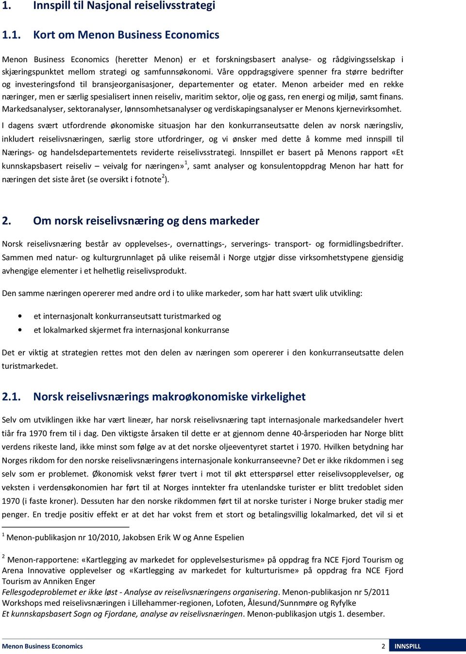 Menon arbeider med en rekke næringer, men er særlig spesialisert innen reiseliv, maritim sektor, olje og gass, ren energi og miljø, samt finans.