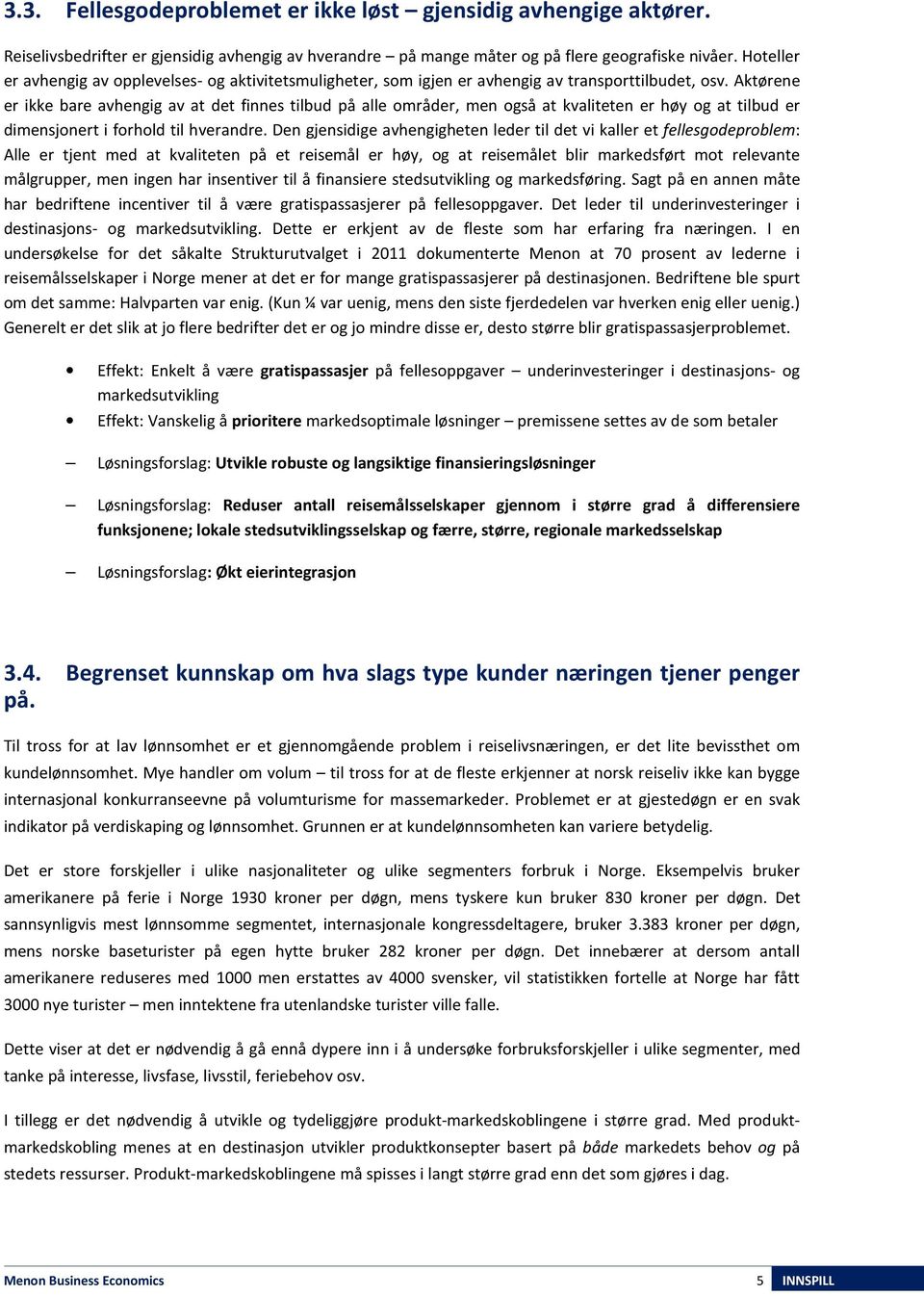 Aktørene er ikke bare avhengig av at det finnes tilbud på alle områder, men også at kvaliteten er høy og at tilbud er dimensjonert i forhold til hverandre.