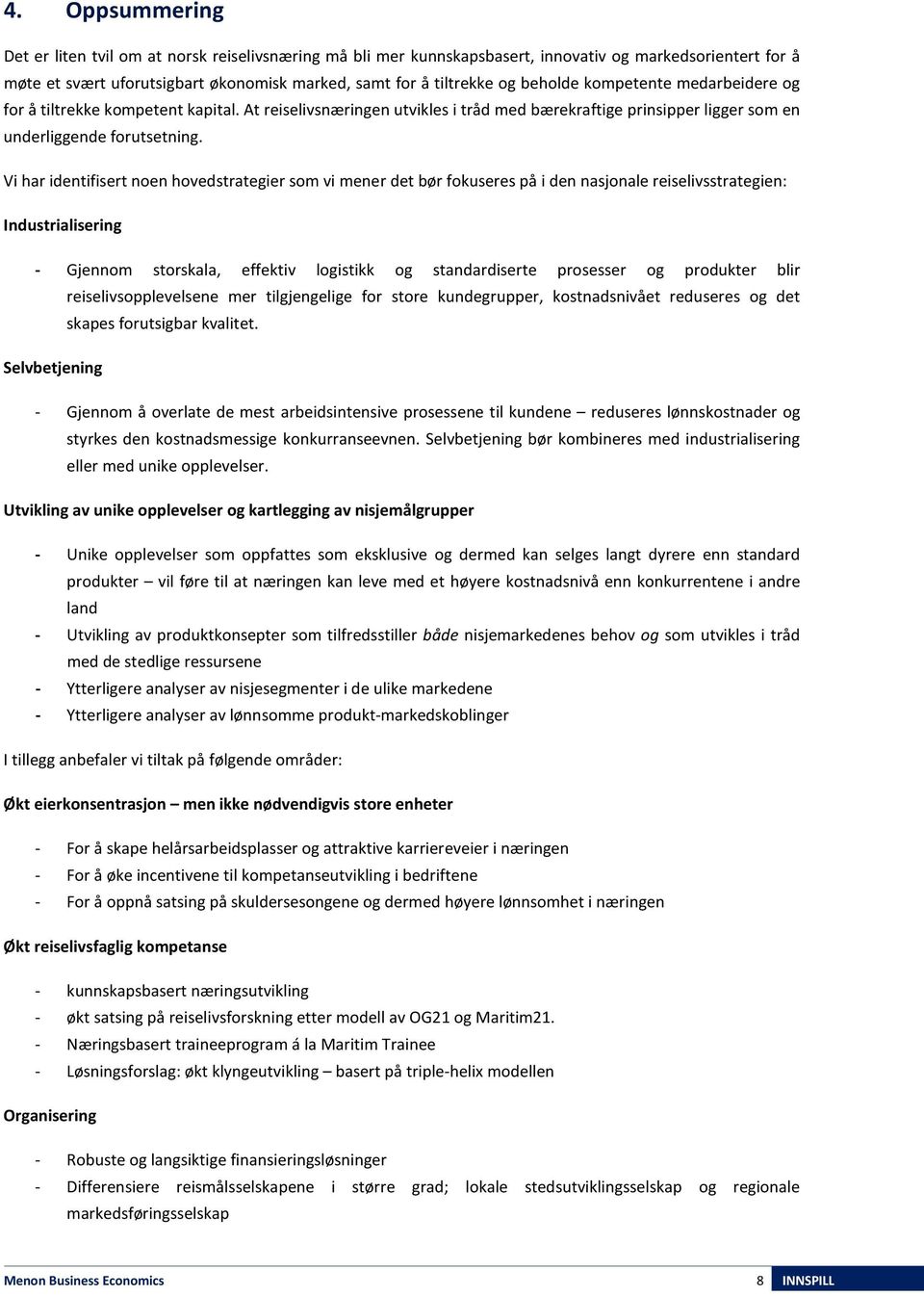 Vi har identifisert noen hovedstrategier som vi mener det bør fokuseres på i den nasjonale reiselivsstrategien: Industrialisering - Gjennom storskala, effektiv logistikk og standardiserte prosesser