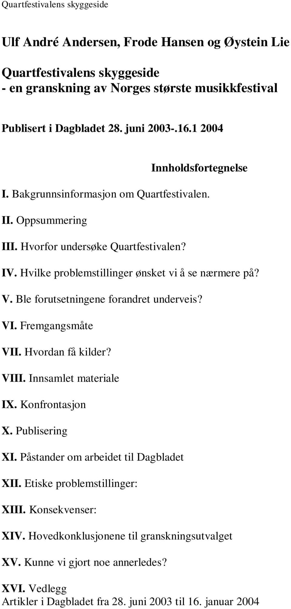 V. Ble forutsetningene forandret underveis? VI. Fremgangsmåte VII. Hvordan få kilder? VIII. Innsamlet materiale IX. Konfrontasjon X. Publisering XI.