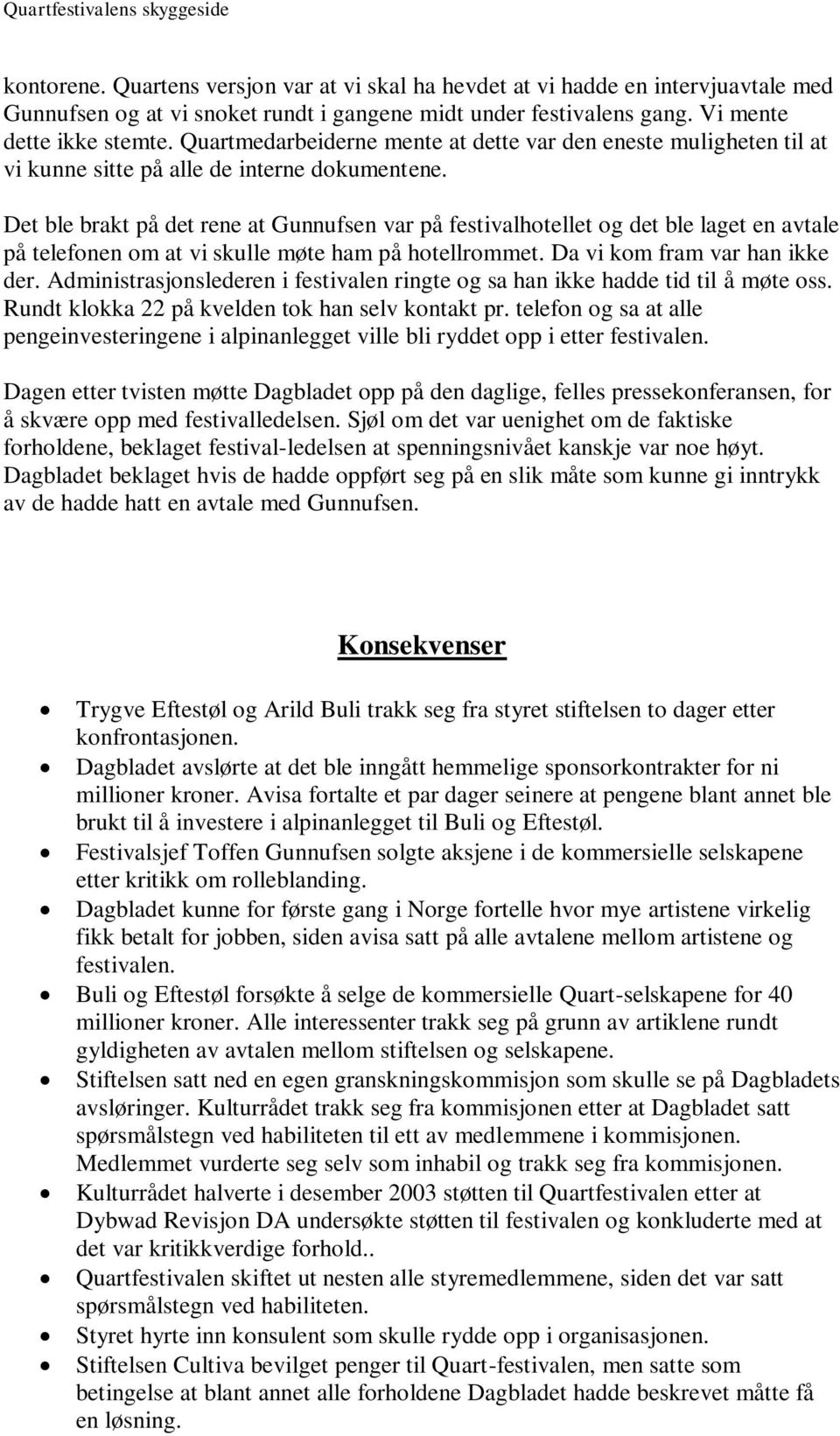 Det ble brakt på det rene at Gunnufsen var på festivalhotellet og det ble laget en avtale på telefonen om at vi skulle møte ham på hotellrommet. Da vi kom fram var han ikke der.