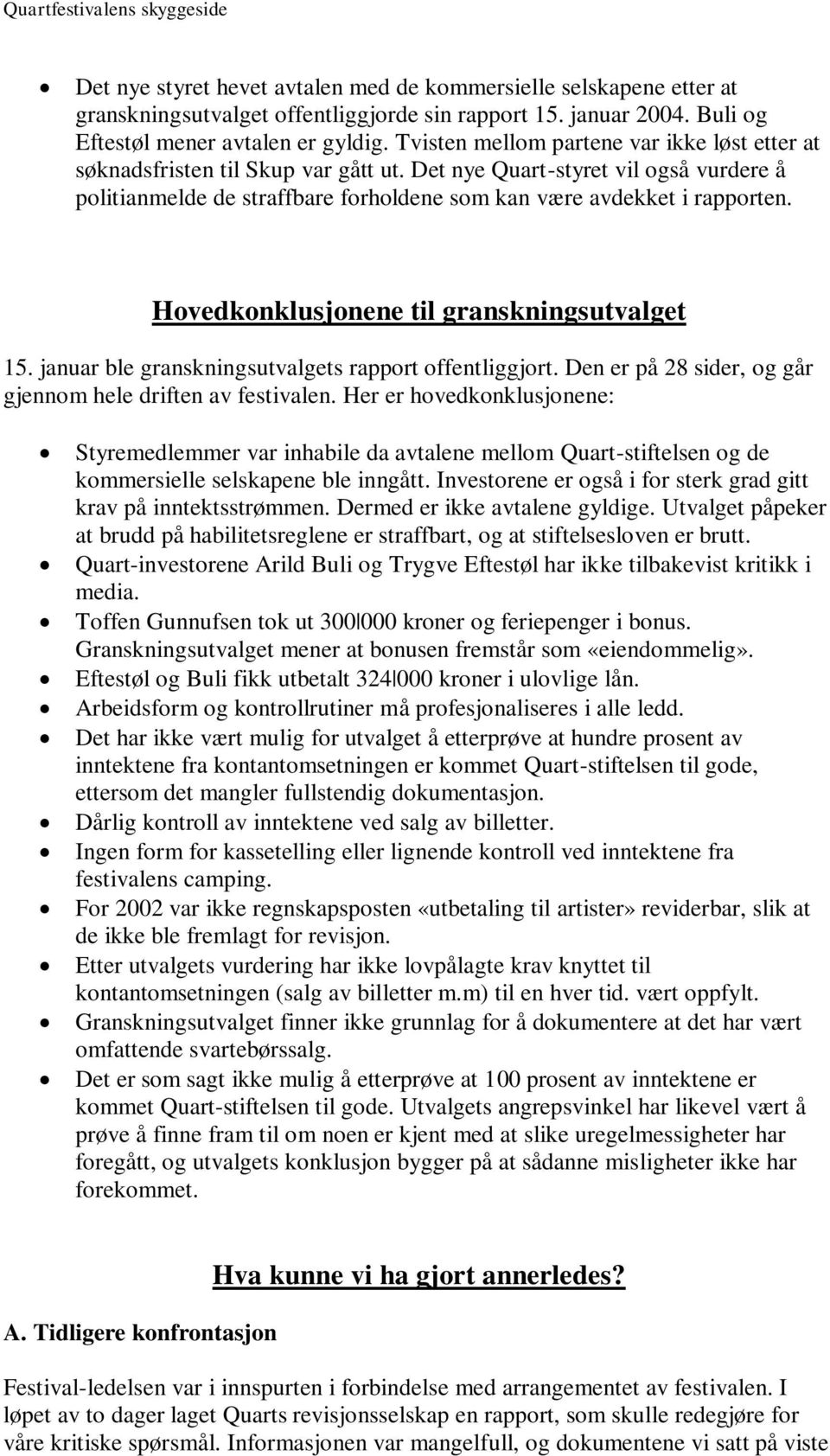 Hovedkonklusjonene til granskningsutvalget 15. januar ble granskningsutvalgets rapport offentliggjort. Den er på 28 sider, og går gjennom hele driften av festivalen.