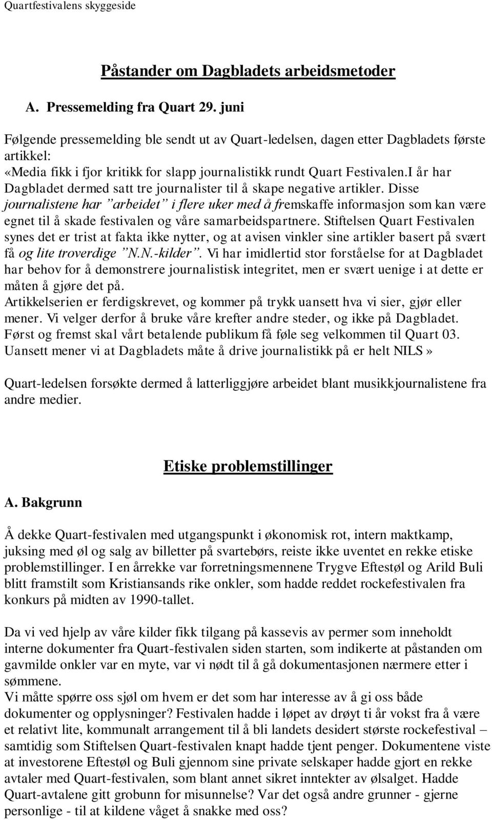 I år har Dagbladet dermed satt tre journalister til å skape negative artikler.