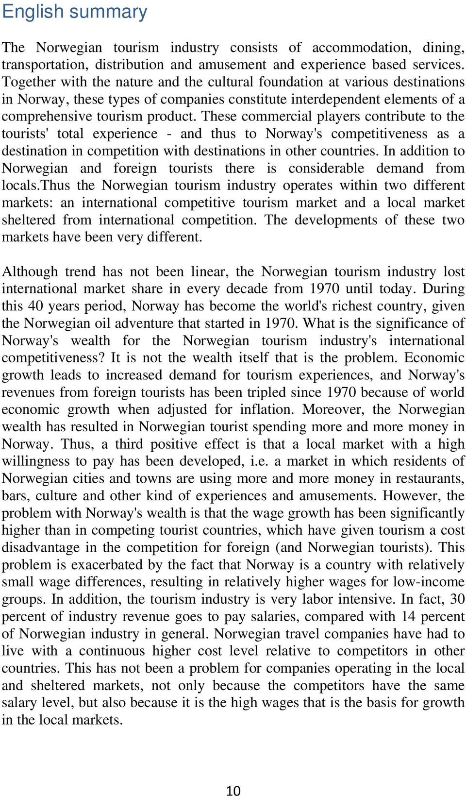 These commercial players contribute to the tourists' total experience - and thus to Norway's competitiveness as a destination in competition with destinations in other countries.