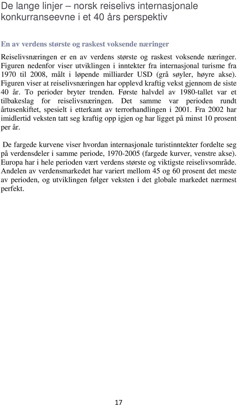 Figuren viser at reiselivsnæringen har opplevd kraftig vekst gjennom de siste 40 år. To perioder bryter trenden. Første halvdel av 1980-tallet var et tilbakeslag for reiselivsnæringen.